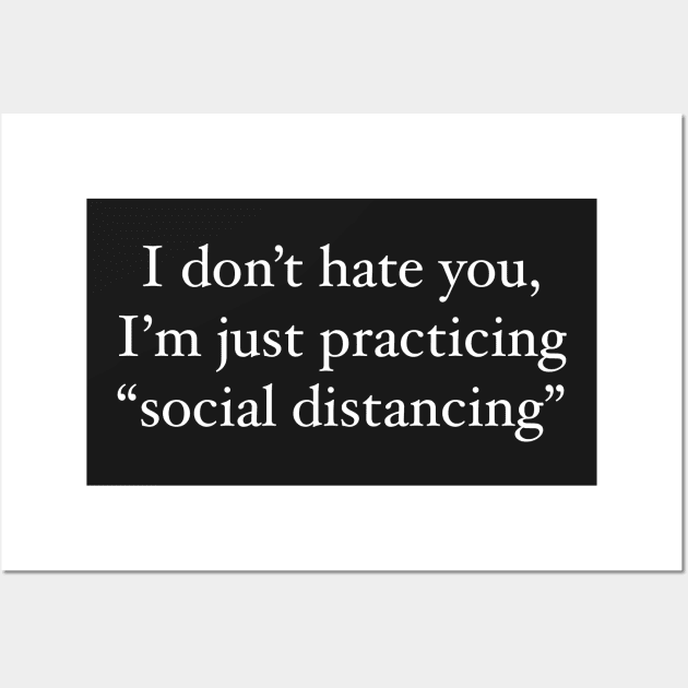 I don't hate you, I'm just practicing social distancing white letters variant Wall Art by SubtleSplit